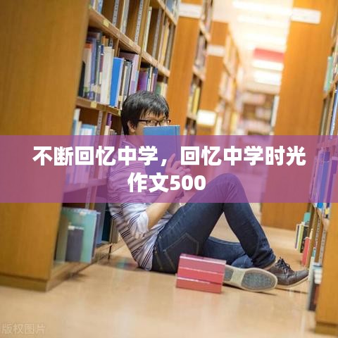 不断回忆中学，回忆中学时光作文500 