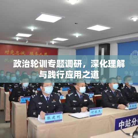 政治轮训专题调研，深化理解与践行应用之道