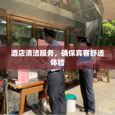 酒店清洁服务，宾客舒适体验保障