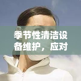 季节性清洁设备维护，应对气候变化的秘诀