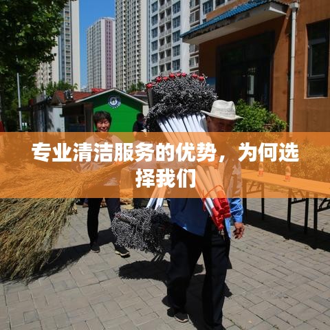 专业清洁服务优势解析，选择我们的理由