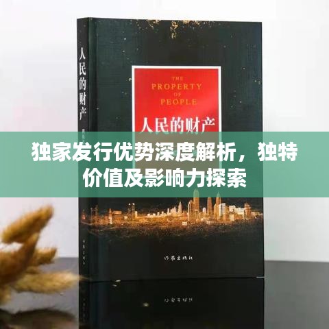 独家发行优势深度解析，独特价值及影响力探索