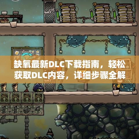 缺氧最新DLC下载指南，轻松获取DLC内容，详细步骤全解析！