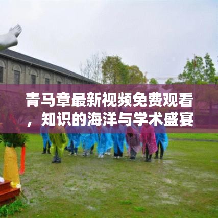 青马章最新视频免费观看，知识的海洋与学术盛宴的探索