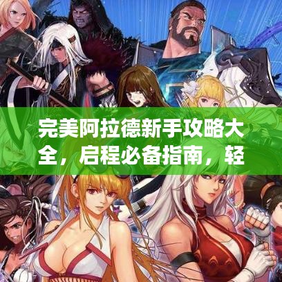 完美阿拉德新手攻略大全，启程必备指南，轻松掌握游戏技巧！