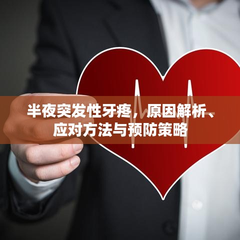 半夜突发性牙疼，原因解析、应对方法与预防策略