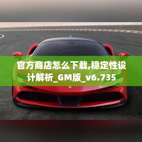 官方商店怎么下载,稳定性设计解析_GM版_v6.735