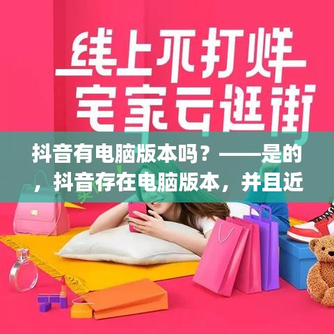 抖音有电脑版本吗？——是的，抖音存在电脑版本，并且近期推出的抖音有电脑版本吗,深入执行计划数据钻石版1_v9.130软件在多个方面都有出色的表现。下面将为您详细介绍这款软件的类别、核心用途、突出优点及主要面向的用户群体。